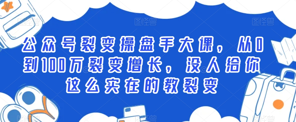 公众号裂变操盘手大课,从0到100万裂变增长,没人给你这么实在的教裂变插图 公众号裂变操盘手大课,从0到100万裂变增长,没人给你这么实在的教裂变