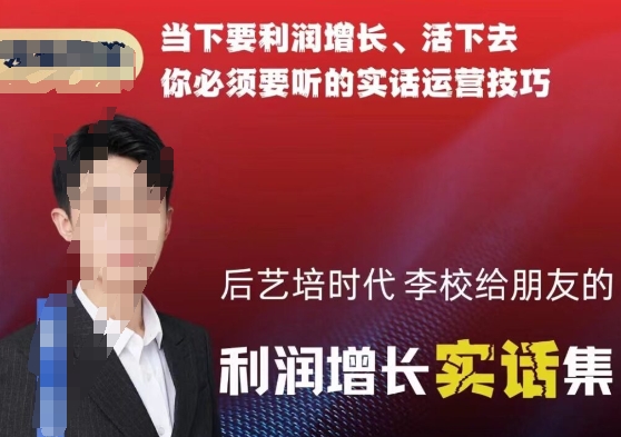 后艺培时代李校给朋友的利润增长实话集,当下要利润增长、活下去你必须要听的实话运营技巧插图 后艺培时代李校给朋友的利润增长实话集,当下要利润增长、活下去你必须要听的实话运营技巧