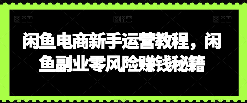 闲鱼电商新手运营教程,闲鱼副业零风险赚钱秘籍插图 闲鱼电商新手运营教程,闲鱼副业零风险赚钱秘籍