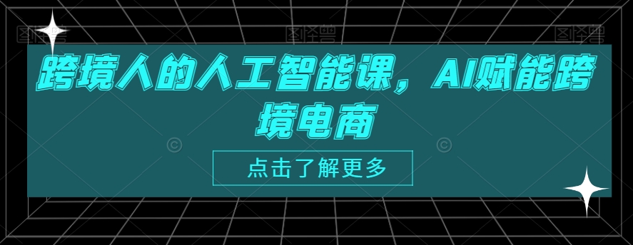 跨境人的人工智能课,AI赋能跨境电商插图 跨境人的人工智能课,AI赋能跨境电商