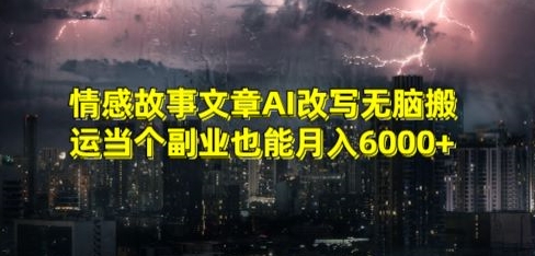情感故事文章AI改写无脑搬运当个副业也能月入6000+【揭秘】插图 情感故事文章AI改写无脑搬运当个副业也能月入6000+【揭秘】
