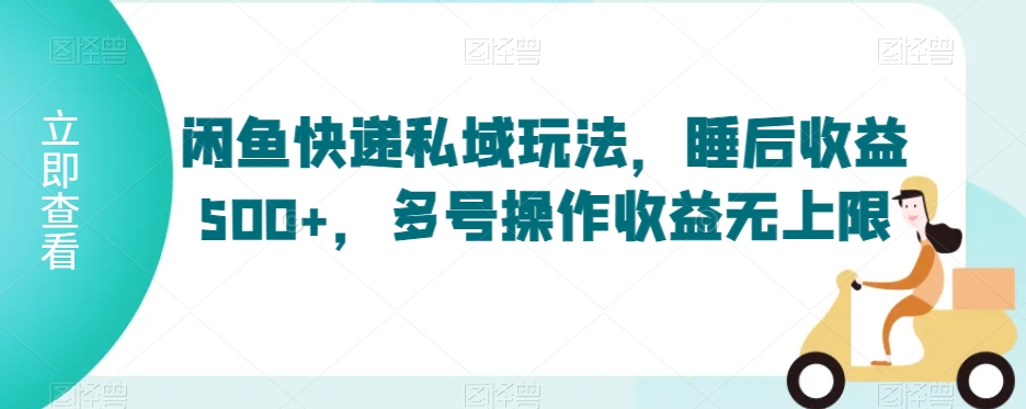 闲鱼快递私域玩法,睡后收益500+,多号操作收益无上限【揭秘】插图 闲鱼快递私域玩法,睡后收益500+,多号操作收益无上限【揭秘】
