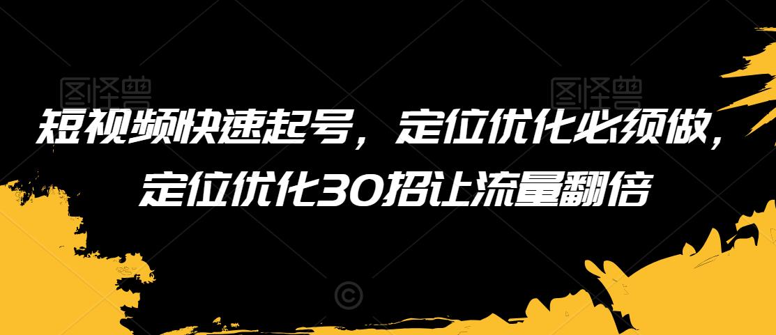短视频快速起号,定位优化必须做,定位优化30招让流量翻倍插图 短视频快速起号,定位优化必须做,定位优化30招让流量翻倍
