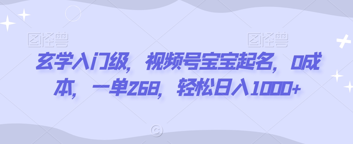 玄学入门级,视频号宝宝起名,0成本,一单268,轻松日入1000+【揭秘】插图 玄学入门级,视频号宝宝起名,0成本,一单268,轻松日入1000+【揭秘】