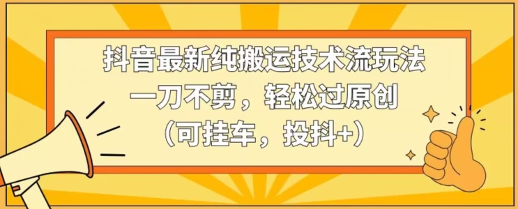 抖音最新纯搬运技术流玩法,一刀不剪,轻松过原创(可挂车,投抖+)【揭秘】插图 抖音最新纯搬运技术流玩法,一刀不剪,轻松过原创(可挂车,投抖+)【揭秘】