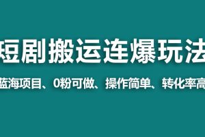 【蓝海野路子】视频号玩短剧，搬运+连爆打法，一个视频爆几万收益！