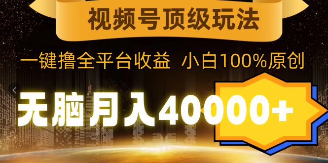 视频号顶级玩法,无脑月入40000+,一键撸全平台收益,纯小白也能100%原创插图 视频号顶级玩法,无脑月入40000+,一键撸全平台收益,纯小白也能100%原创插图