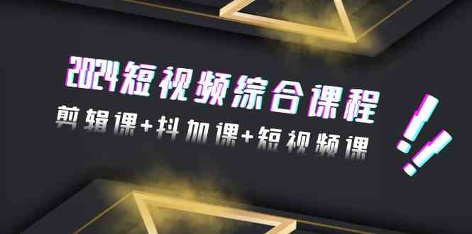 2024短视频综合课程,剪辑课+抖加课+短视频课(48节)插图 2024短视频综合课程,剪辑课+抖加课+短视频课(48节)插图
