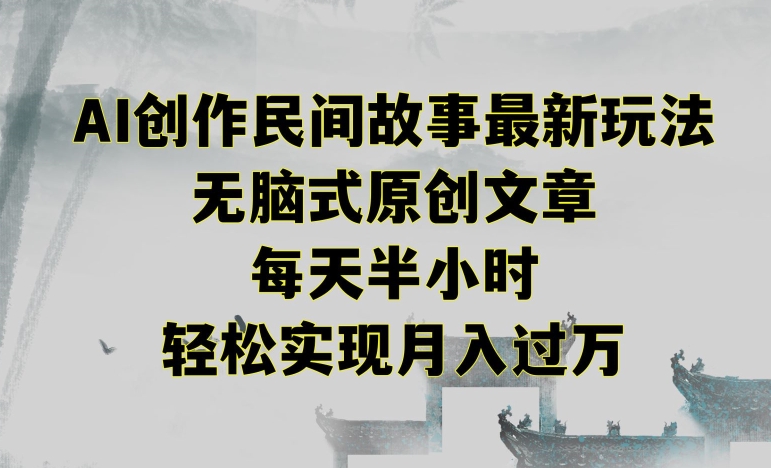 创作民间故事最新玩法,无脑式原创文章,每天半小时,轻松实现月入过万【揭秘】插图 创作民间故事最新玩法,无脑式原创文章,每天半小时,轻松实现月入过万【揭秘】