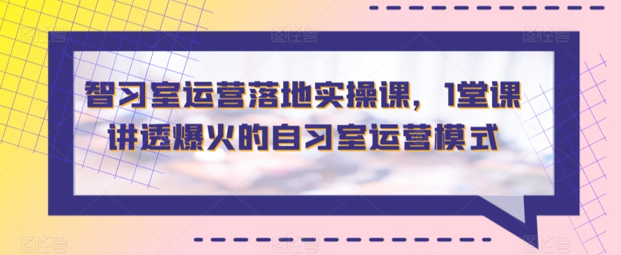 智习室运营落地实操课,1堂课讲透爆火的自习室运营模式插图 智习室运营落地实操课,1堂课讲透爆火的自习室运营模式