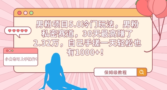 男粉项目5.0冷门玩法,男粉私密赛道,30天最高赚了2.32万,自己手搓一天轻松也有1000+【揭秘】插图 男粉项目5.0冷门玩法,男粉私密赛道,30天最高赚了2.32万,自己手搓一天轻松也有1000+【揭秘】