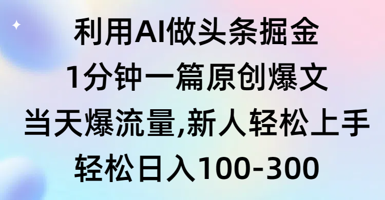 利用AI做头条掘金,1分钟一篇原创爆文,当天爆流量,新人轻松上手插图 利用AI做头条掘金,1分钟一篇原创爆文,当天爆流量,新人轻松上手插图