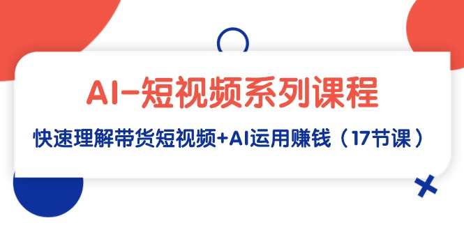AI-短视频系列课程,快速理解带货短视频+AI运用赚钱(17节课)插图 AI-短视频系列课程,快速理解带货短视频+AI运用赚钱(17节课)插图