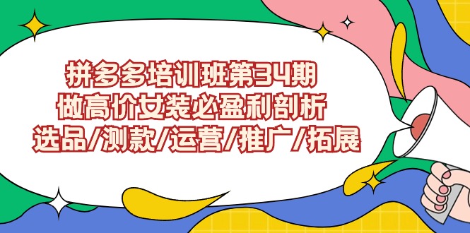 拼多多培训班第34期:做高价女装必盈利剖析 选品/测款/运营/推广/拓展插图 拼多多培训班第34期:做高价女装必盈利剖析 选品/测款/运营/推广/拓展插图