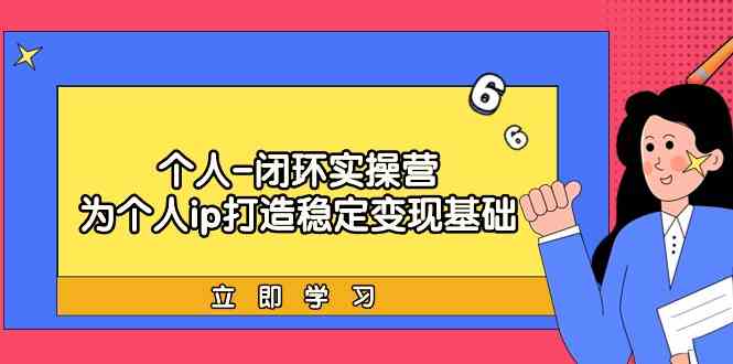 个人闭环实操营:个人ip打造稳定变现基础,带你落地个人的商业变现课插图 个人闭环实操营:个人ip打造稳定变现基础,带你落地个人的商业变现课插图