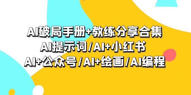 AI破局手册+教练分享合集:AI提示词/AI+小红书 /AI+公众号/AI+绘画/AI编程插图 AI破局手册+教练分享合集:AI提示词/AI+小红书 /AI+公众号/AI+绘画/AI编程插图