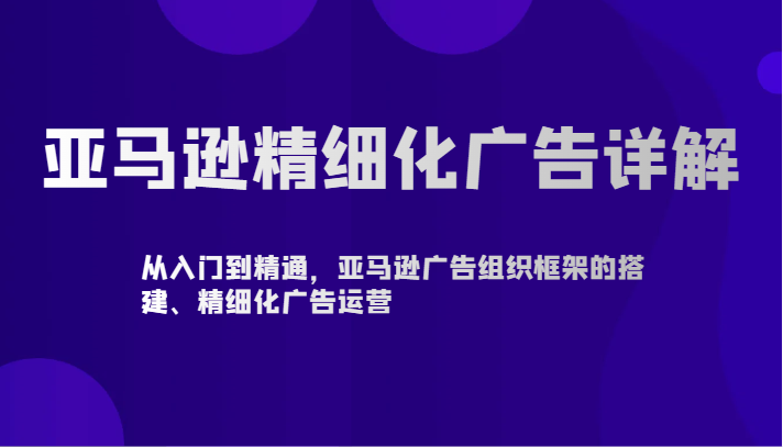 亚马逊精细化广告详解-从入门到精通,亚马逊广告组织框架的搭建、精细化广告运营插图 亚马逊精细化广告详解-从入门到精通,亚马逊广告组织框架的搭建、精细化广告运营插图