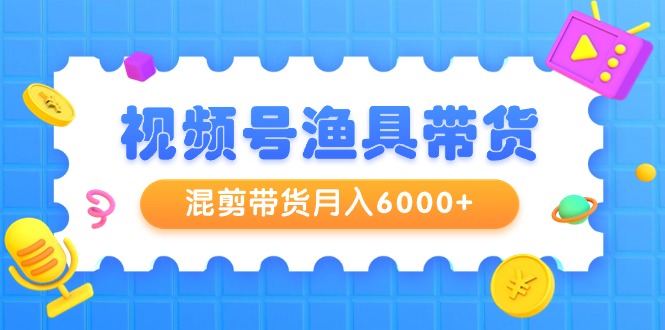 视频号渔具带货,混剪带货月入6000+,起号剪辑选品带货插图 视频号渔具带货,混剪带货月入6000+,起号剪辑选品带货插图