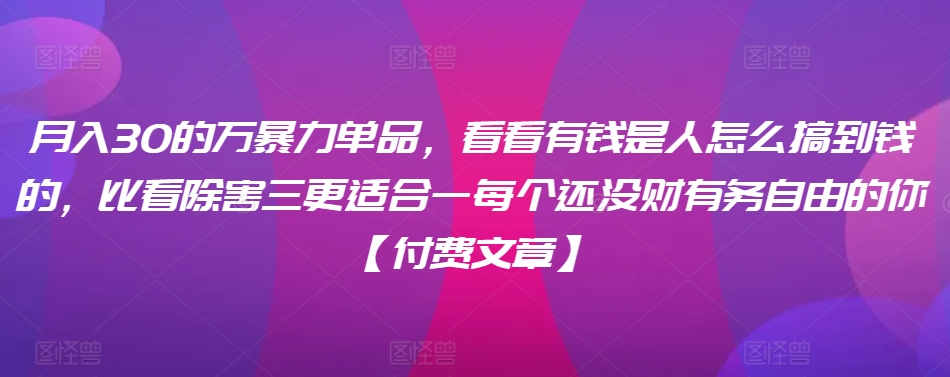 月入30的万暴力单品,看看有钱是人怎么搞到钱的,比看除害三更适合一每个还没财有务自由的你【付费文章】插图 月入30的万暴力单品,看看有钱是人怎么搞到钱的,比看除害三更适合一每个还没财有务自由的你【付费文章】