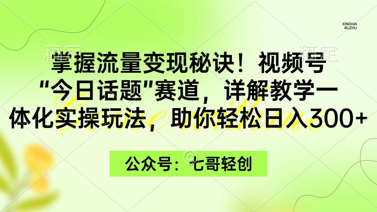 掌握流量变现秘诀!视频号“今日话题”赛道,一体化实操玩法,助你日入300+插图 掌握流量变现秘诀!视频号“今日话题”赛道,一体化实操玩法,助你日入300+插图