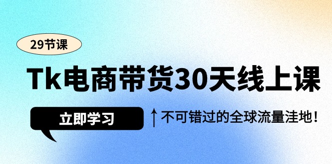 Tk电商带货30天线上课,不可错过的全球流量洼地(29节课)插图 Tk电商带货30天线上课,不可错过的全球流量洼地(29节课)插图