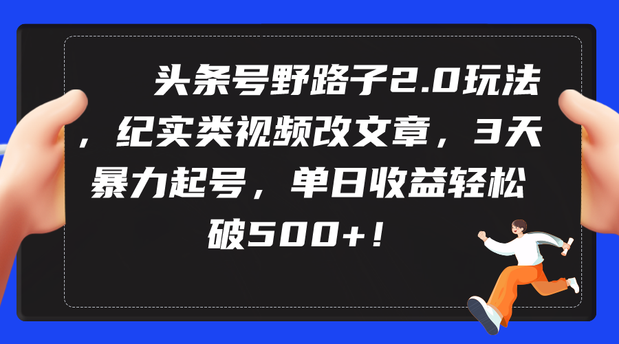 头条号野路子2.0玩法,纪实类视频改文章,3天暴力起号,单日收益轻松破500+插图 头条号野路子2.0玩法,纪实类视频改文章,3天暴力起号,单日收益轻松破500+插图