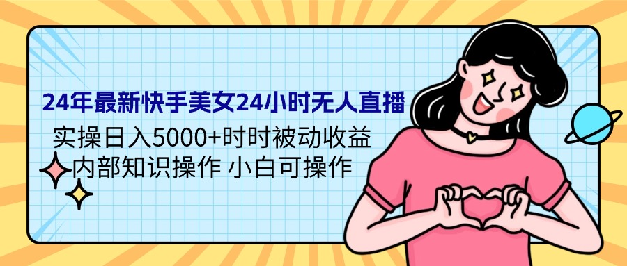 24年最新快手美女24小时无人直播 实操日入5000+时时被动收益 内部知识操…插图 24年最新快手美女24小时无人直播 实操日入5000+时时被动收益 内部知识操…插图