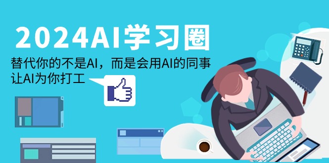 2024-AI-学习圈:替代你的不是AI,而是会用AI的同事,让AI为你打工插图 2024-AI-学习圈:替代你的不是AI,而是会用AI的同事,让AI为你打工插图