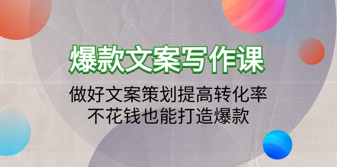 爆款文案写作课:做好文案策划提高转化率,不花钱也能打造爆款(19节课)插图 爆款文案写作课:做好文案策划提高转化率,不花钱也能打造爆款(19节课)插图