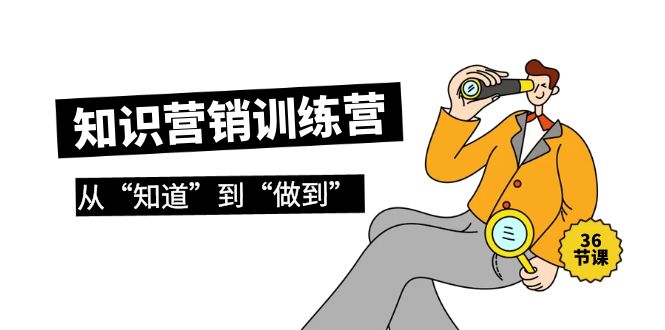 知识营销训练营·实操班,从“知道”到“做到”(36节课)插图 知识营销训练营·实操班,从“知道”到“做到”(36节课)插图