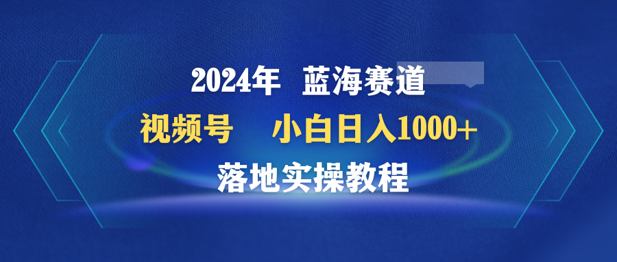 2024年蓝海赛道 视频号 小白日入1000+ 落地实操教程插图 2024年蓝海赛道 视频号 小白日入1000+ 落地实操教程插图