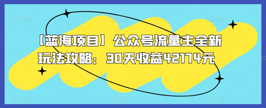 【蓝海项目】公众号流量主全新玩法攻略:30天收益42174元【揭秘】插图 【蓝海项目】公众号流量主全新玩法攻略:30天收益42174元【揭秘】