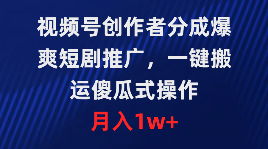 视频号创作者分成,爆爽短剧推广,一键搬运,傻瓜式操作,月入1w+插图 视频号创作者分成,爆爽短剧推广,一键搬运,傻瓜式操作,月入1w+插图