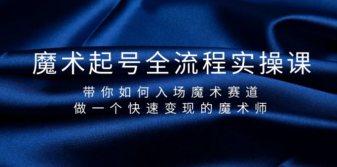 魔术起号全流程实操课,带你如何入场魔术赛道,做一个快速变现的魔术师插图 魔术起号全流程实操课,带你如何入场魔术赛道,做一个快速变现的魔术师插图