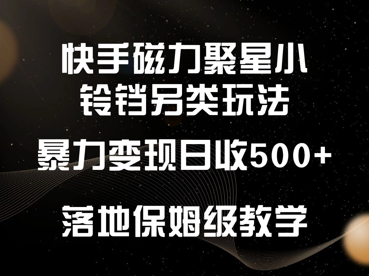 手磁力聚星小铃铛另类玩法，暴力变现日入500+，小白轻松上手，落地保姆级教学插图