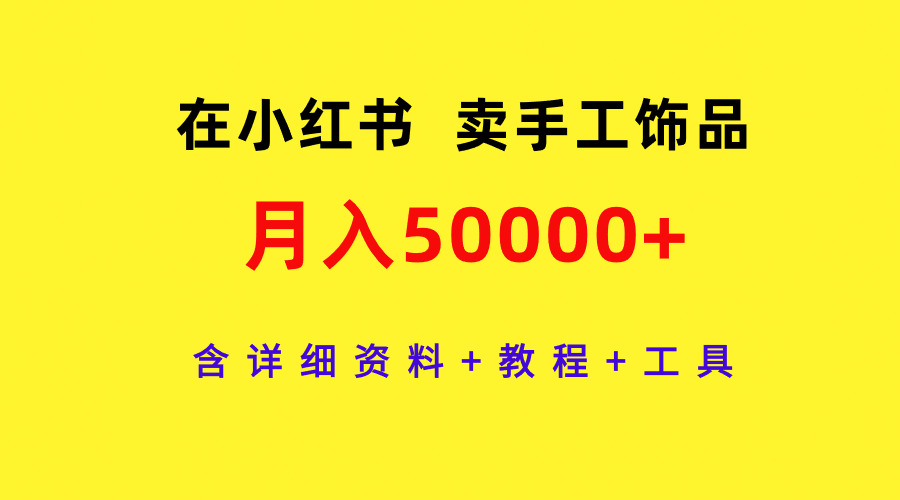 在小红书卖手工饰品,月入50000+,含详细资料+教程+工具插图 在小红书卖手工饰品,月入50000+,含详细资料+教程+工具插图