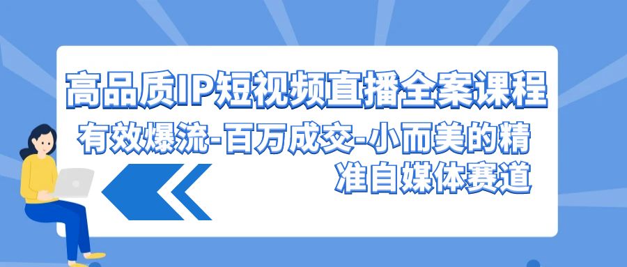 高品质 IP短视频直播-全案课程,有效爆流-百万成交-小而美的精准自媒体赛道插图 高品质 IP短视频直播-全案课程,有效爆流-百万成交-小而美的精准自媒体赛道插图