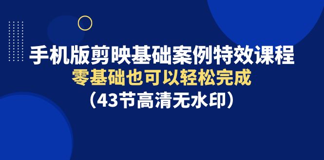 手机版剪映基础案例特效课程,零基础也可以轻松完成(43节高清无水印)插图 手机版剪映基础案例特效课程,零基础也可以轻松完成(43节高清无水印)插图