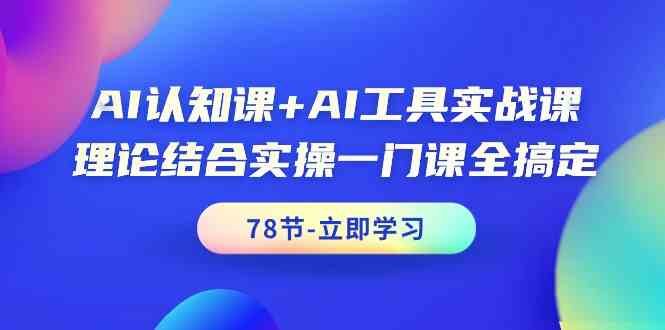 AI认知课+AI工具实战课,理论结合实操一门课全搞定(78节)插图 AI认知课+AI工具实战课,理论结合实操一门课全搞定(78节)插图