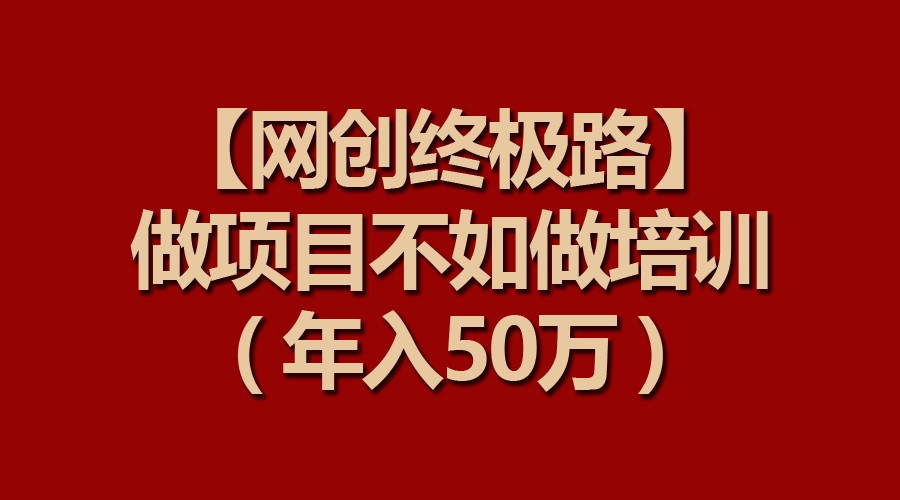 【网创终极路】做项目不如做项目培训,年入50万插图 【网创终极路】做项目不如做项目培训,年入50万插图