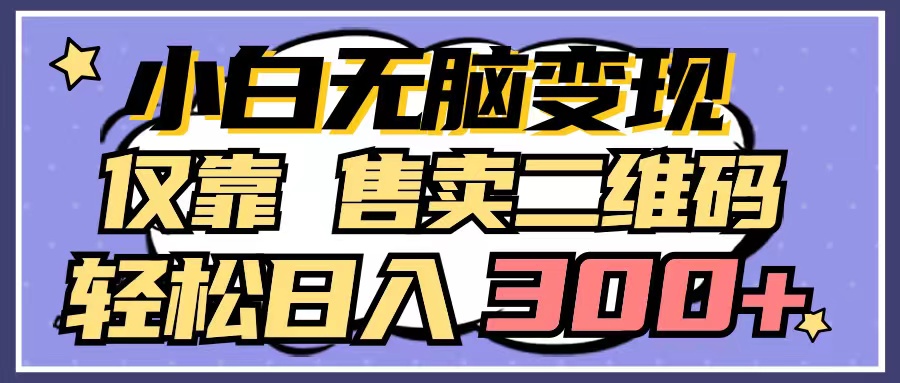 小白无脑变现,仅靠售卖二维码,轻松日入300+插图 小白无脑变现,仅靠售卖二维码,轻松日入300+插图