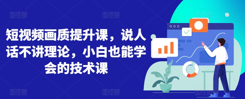短视频画质提升课,说人话不讲理论,小白也能学会的技术课插图 短视频画质提升课,说人话不讲理论,小白也能学会的技术课