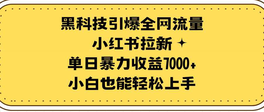黑科技引爆全网流量小红书拉新,单日暴力收益7000+,小白也能轻松上手插图 黑科技引爆全网流量小红书拉新,单日暴力收益7000+,小白也能轻松上手插图