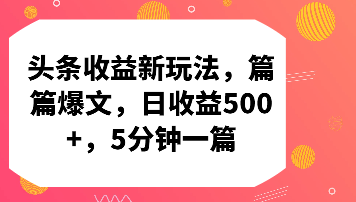 头条收益新玩法,篇篇爆文,日收益500+,5分钟一篇插图 头条收益新玩法,篇篇爆文,日收益500+,5分钟一篇插图