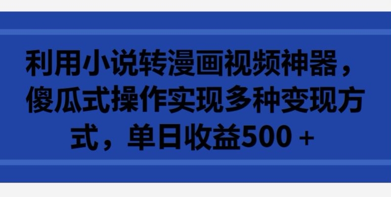 利用小说转漫画视频神器,傻瓜式操作实现多种变现方式,单日收益500+【揭秘】插图 利用小说转漫画视频神器,傻瓜式操作实现多种变现方式,单日收益500+【揭秘】