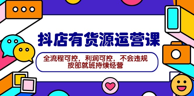 2024抖店有货源运营课:全流程可控,利润可控,不会违规,按部就班持续经营插图 2024抖店有货源运营课:全流程可控,利润可控,不会违规,按部就班持续经营插图
