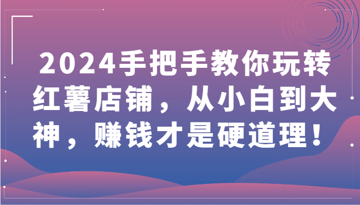 2024手把手教你玩转红薯店铺,从小白到大神,赚钱才是硬道理!插图 2024手把手教你玩转红薯店铺,从小白到大神,赚钱才是硬道理!插图