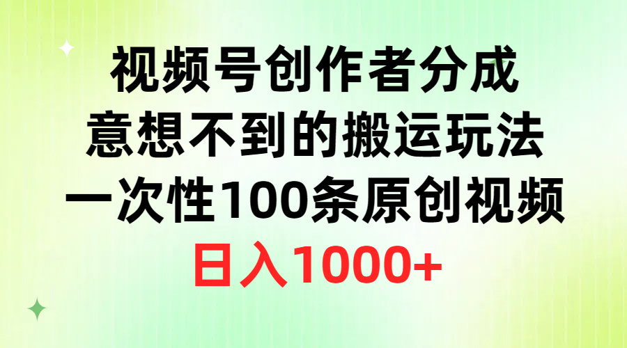 视频号创作者分成,意想不到的搬运玩法,一次性100条原创视频,日入1000+插图 视频号创作者分成,意想不到的搬运玩法,一次性100条原创视频,日入1000+插图