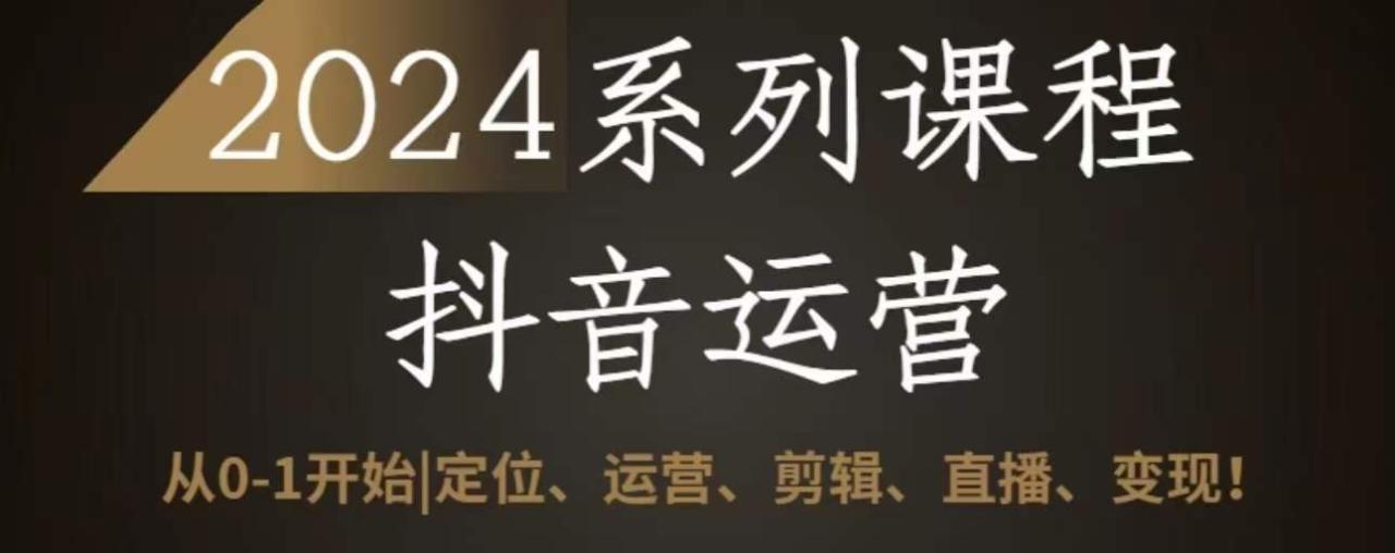 2024抖音运营全套系列课程,从0-1开始,定位、运营、剪辑、直播、变现插图 2024抖音运营全套系列课程,从0-1开始,定位、运营、剪辑、直播、变现