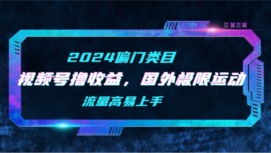 【2024偏门类目】视频号撸收益,二创国外极限运动视频锦集,流量高易上手插图 【2024偏门类目】视频号撸收益,二创国外极限运动视频锦集,流量高易上手插图